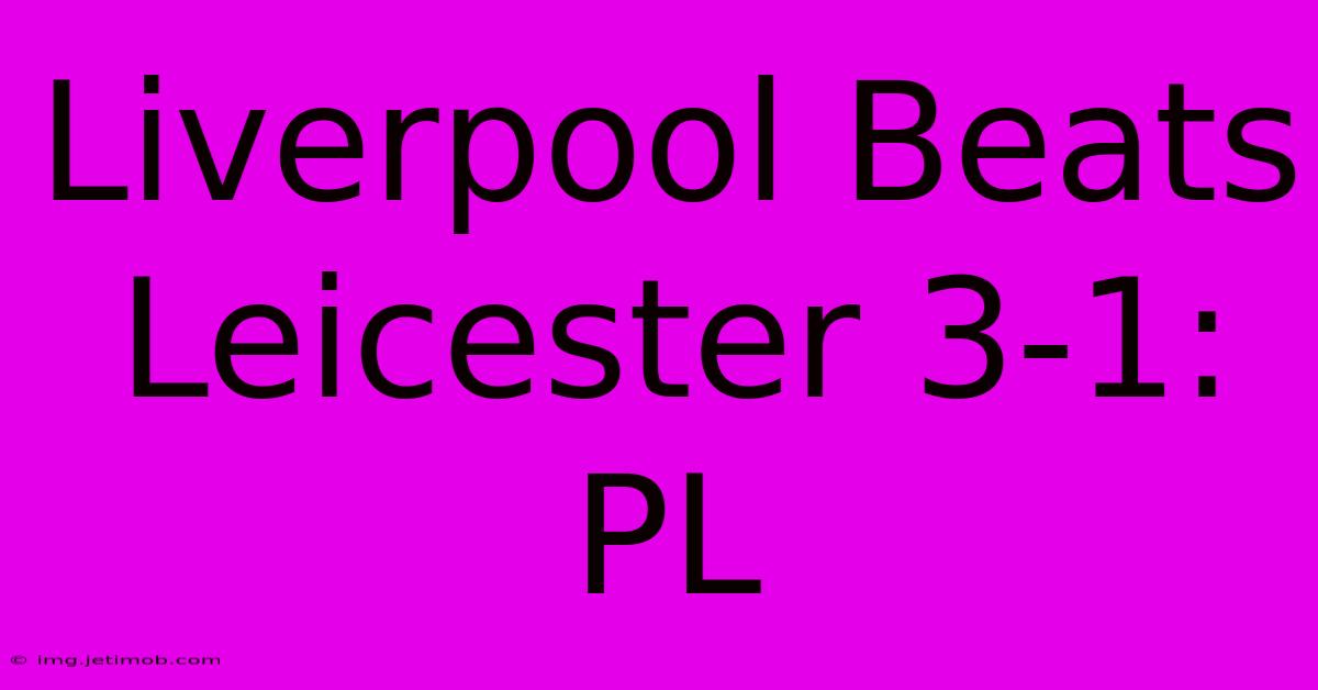 Liverpool Beats Leicester 3-1: PL