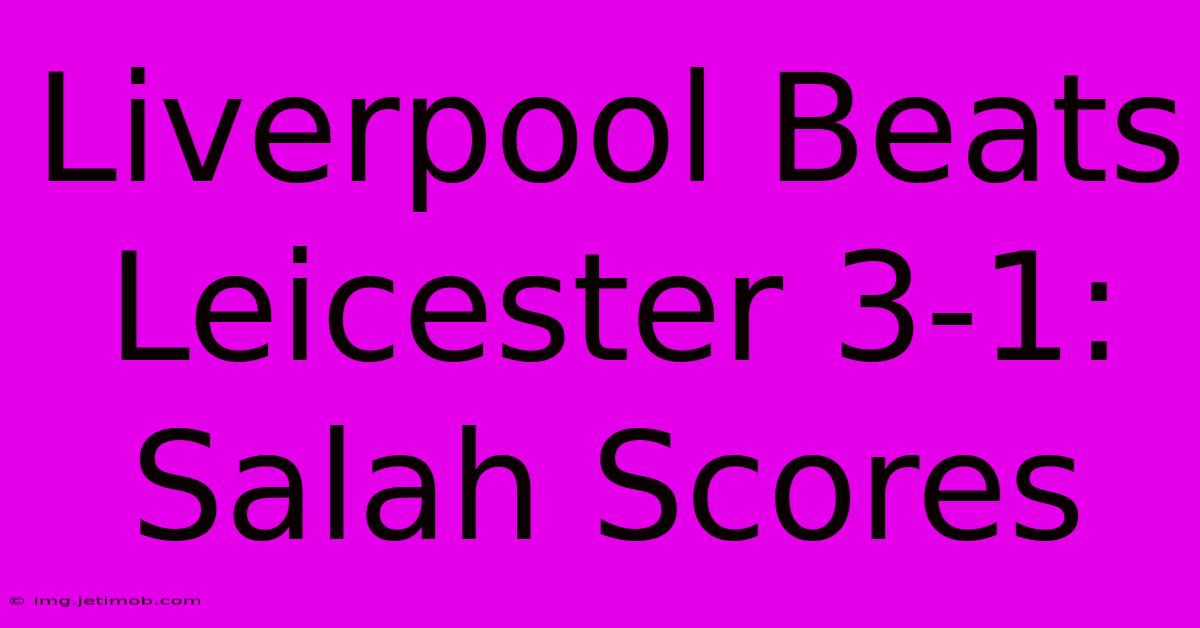 Liverpool Beats Leicester 3-1: Salah Scores