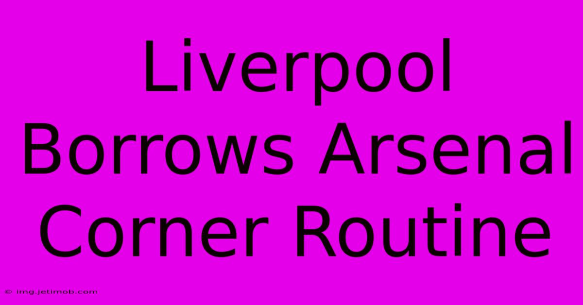 Liverpool Borrows Arsenal Corner Routine