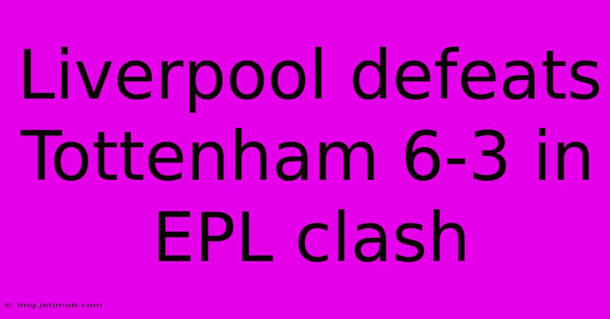 Liverpool Defeats Tottenham 6-3 In EPL Clash