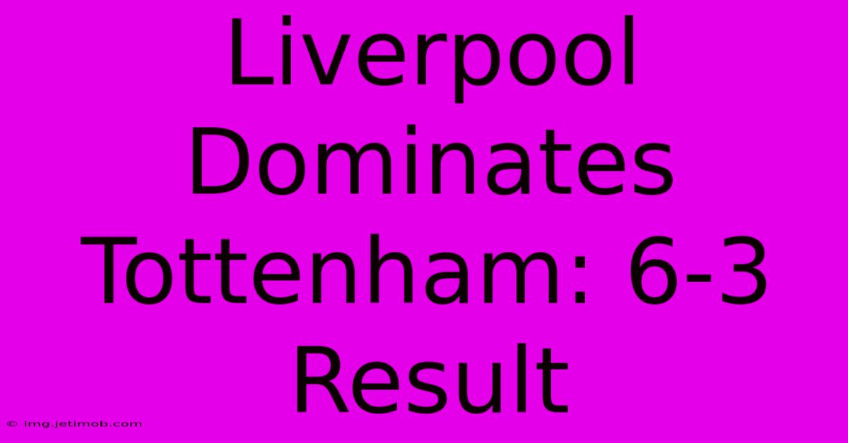 Liverpool Dominates Tottenham: 6-3 Result