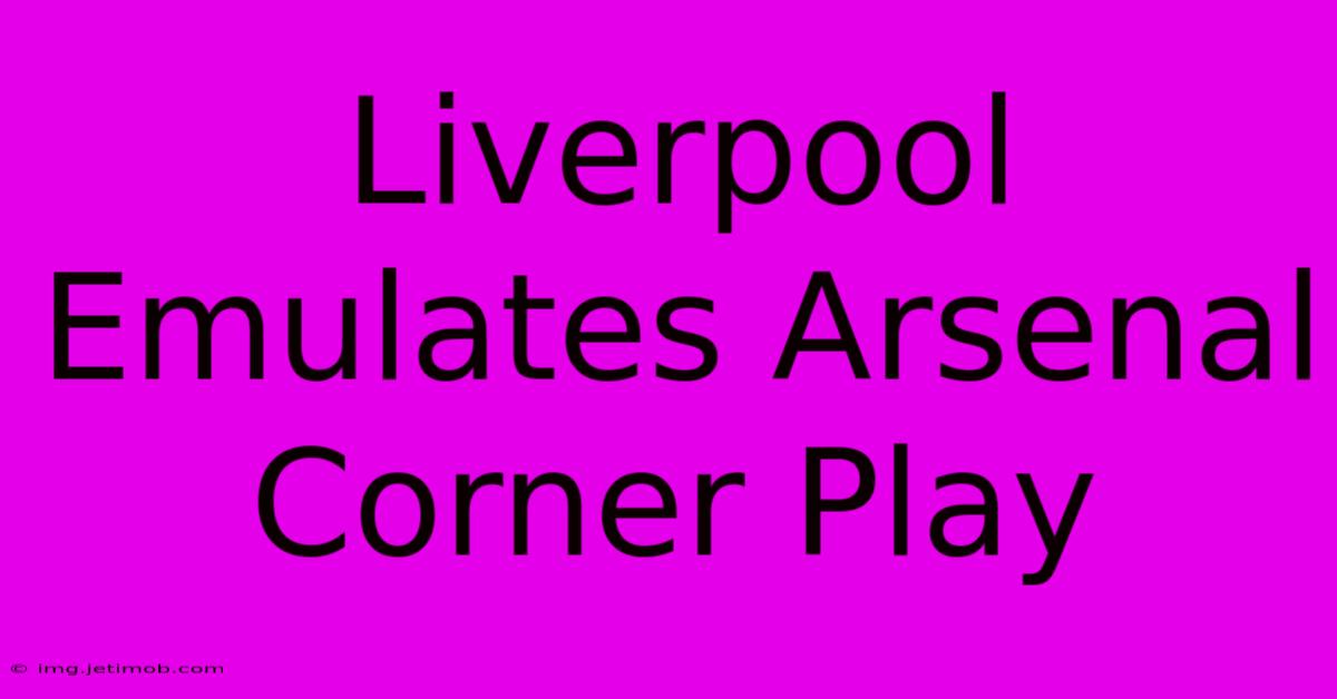 Liverpool Emulates Arsenal Corner Play