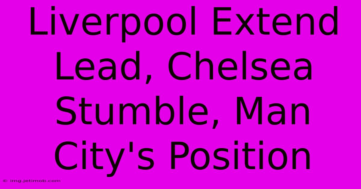 Liverpool Extend Lead, Chelsea Stumble, Man City's Position