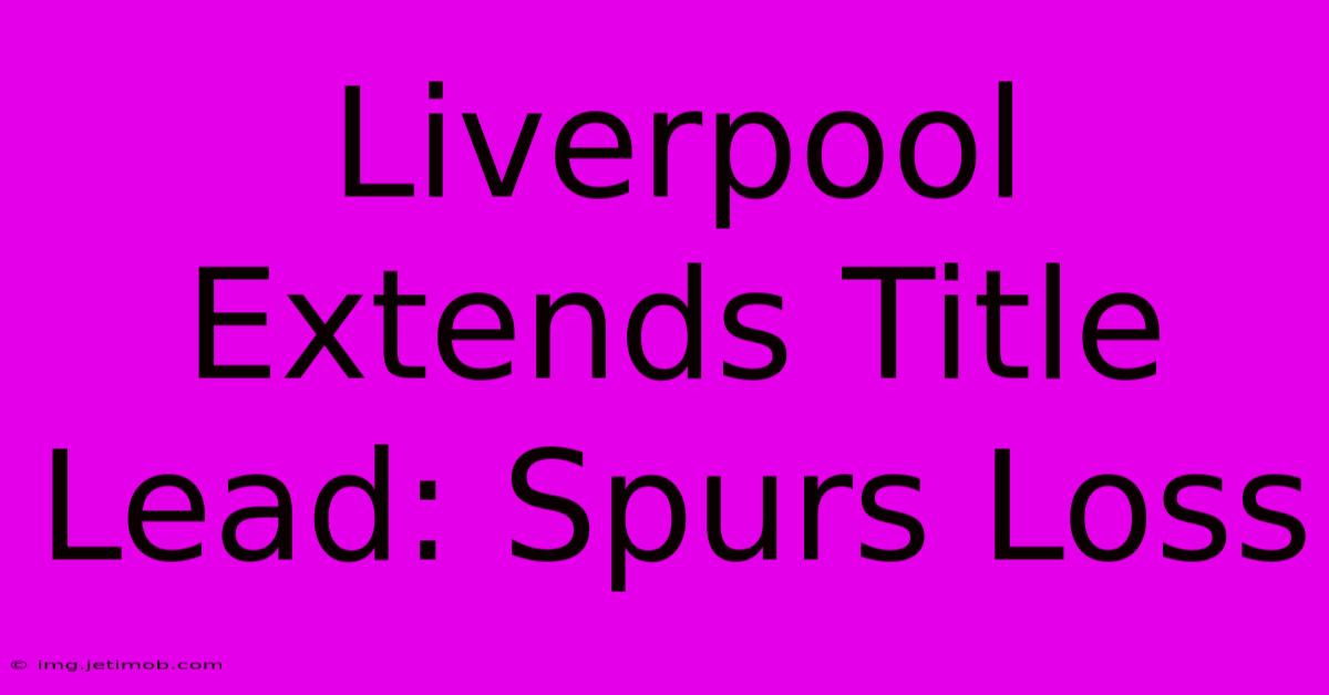 Liverpool Extends Title Lead: Spurs Loss