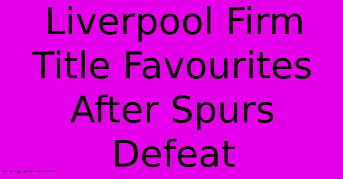 Liverpool Firm Title Favourites After Spurs Defeat