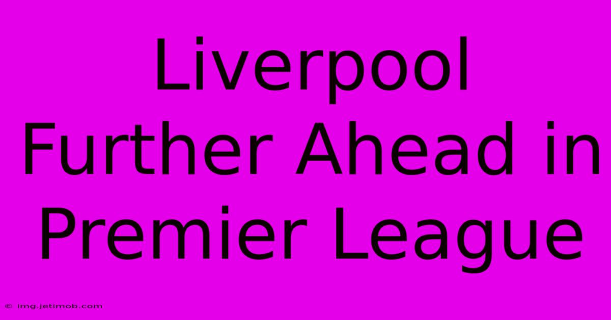 Liverpool Further Ahead In Premier League