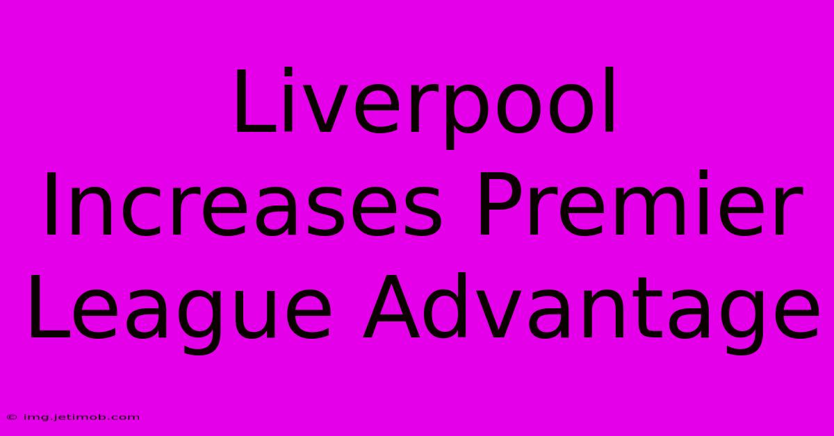 Liverpool Increases Premier League Advantage