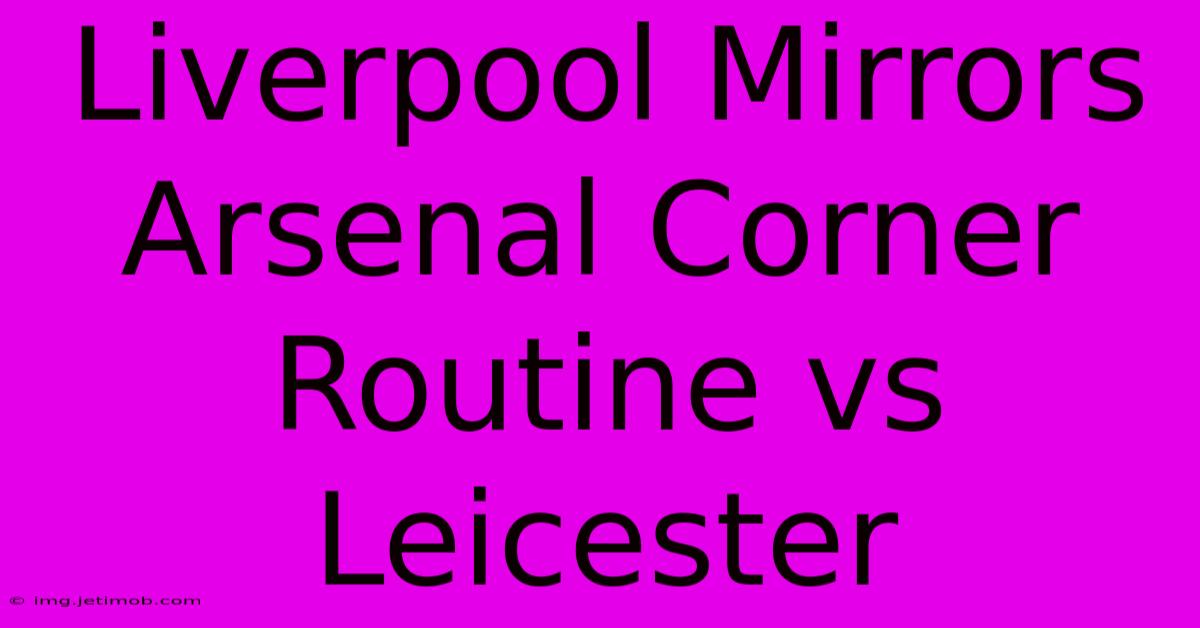 Liverpool Mirrors Arsenal Corner Routine Vs Leicester