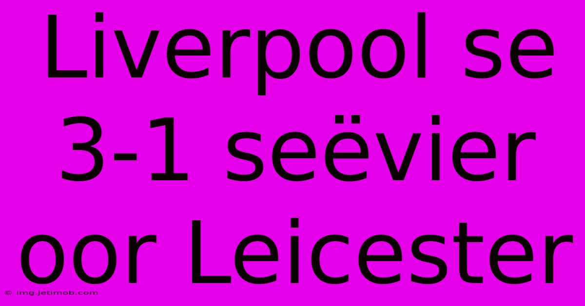 Liverpool Se 3-1 Seëvier Oor Leicester