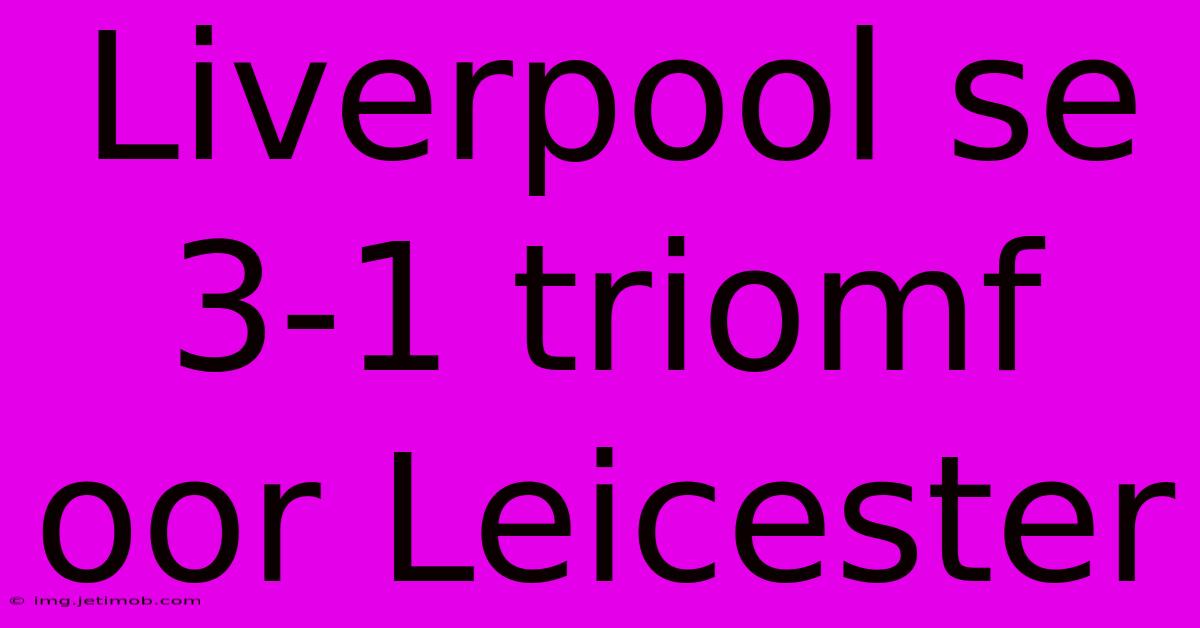 Liverpool Se 3-1 Triomf Oor Leicester