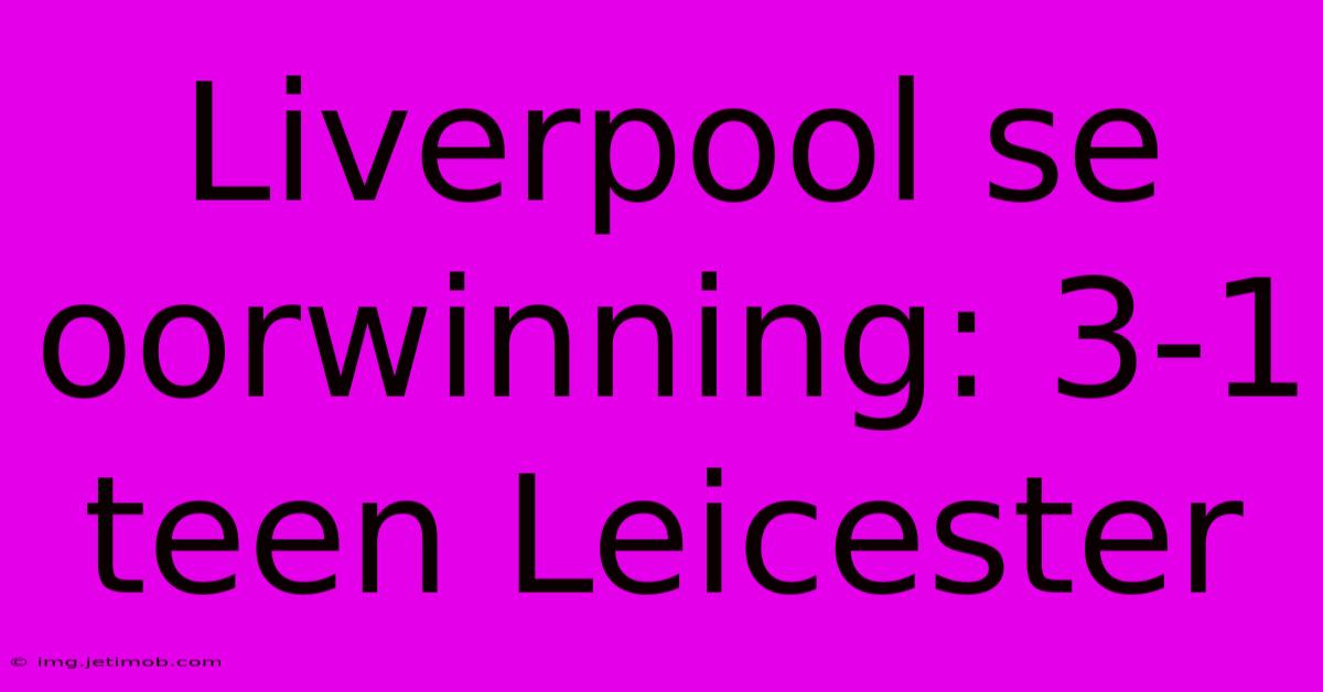 Liverpool Se Oorwinning: 3-1 Teen Leicester