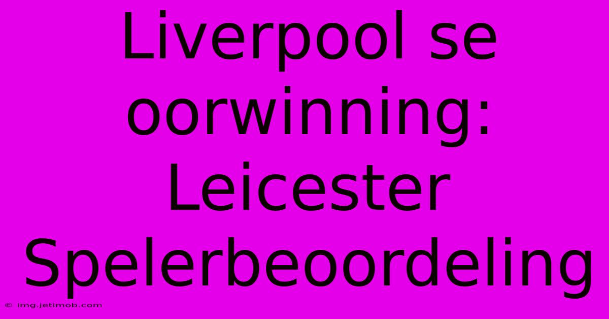 Liverpool Se Oorwinning: Leicester Spelerbeoordeling