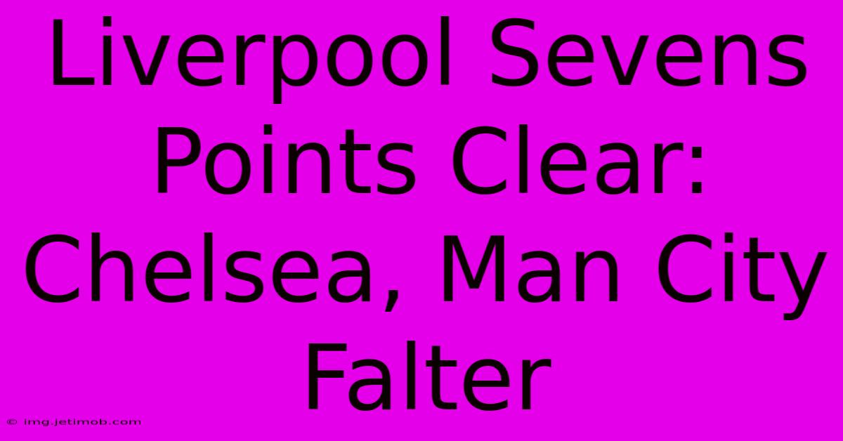 Liverpool Sevens Points Clear: Chelsea, Man City Falter