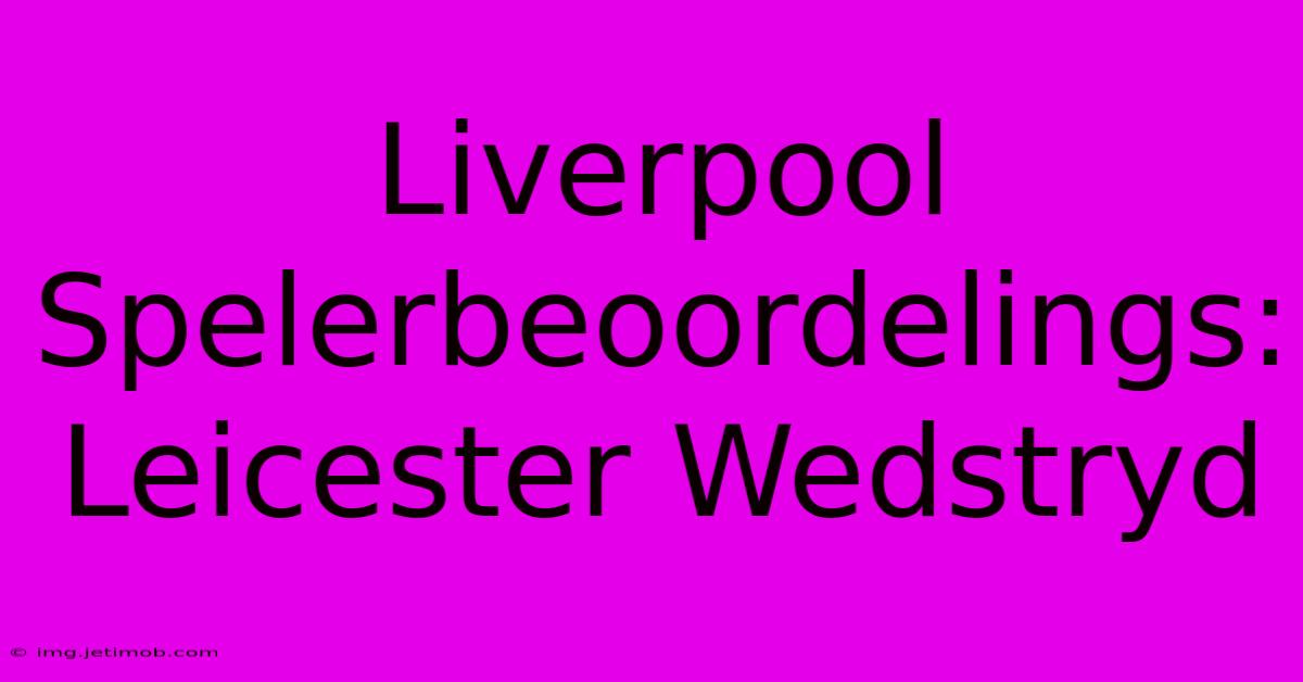 Liverpool Spelerbeoordelings: Leicester Wedstryd