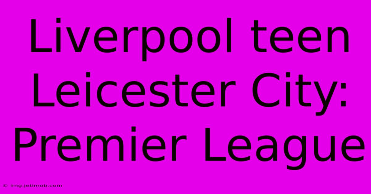 Liverpool Teen Leicester City: Premier League