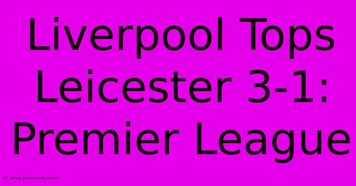 Liverpool Tops Leicester 3-1: Premier League