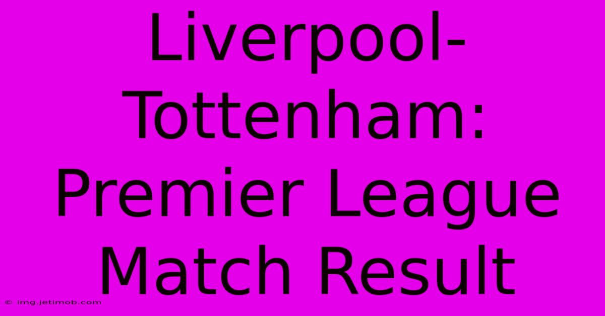 Liverpool-Tottenham: Premier League Match Result