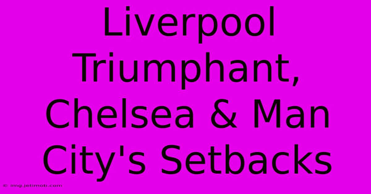 Liverpool Triumphant, Chelsea & Man City's Setbacks