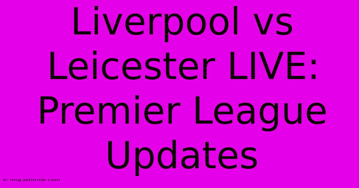 Liverpool Vs Leicester LIVE: Premier League Updates