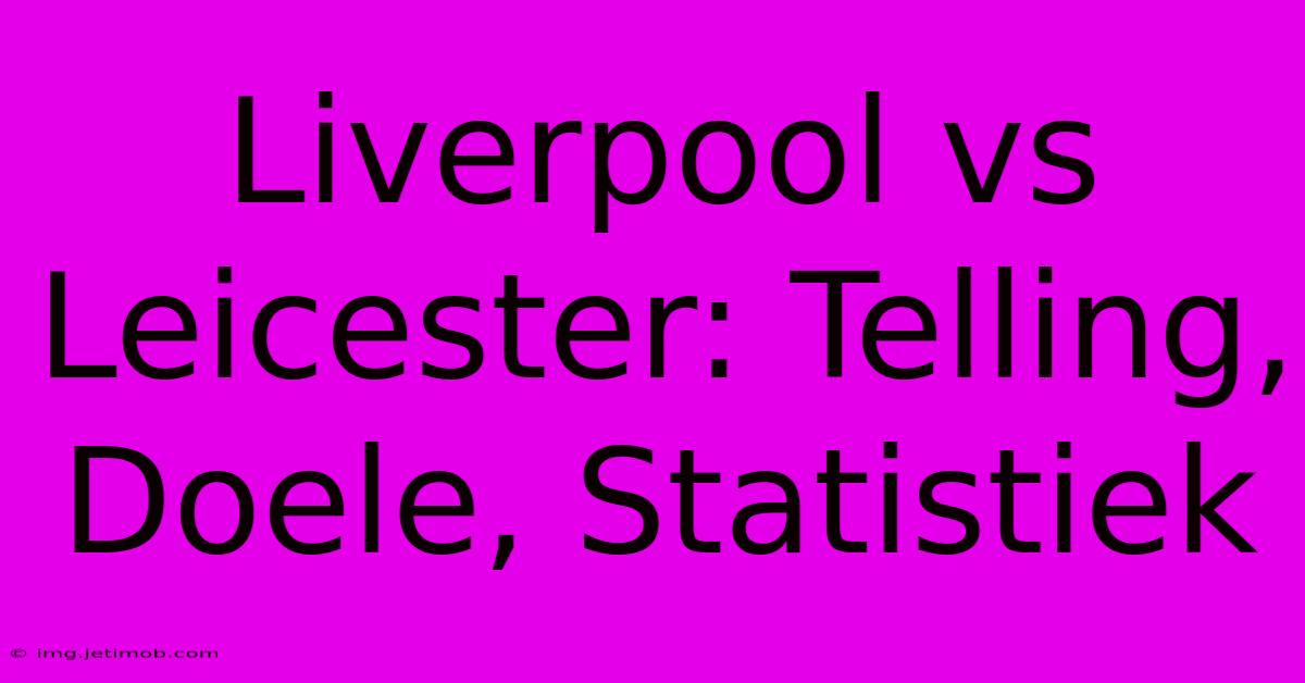 Liverpool Vs Leicester: Telling, Doele, Statistiek