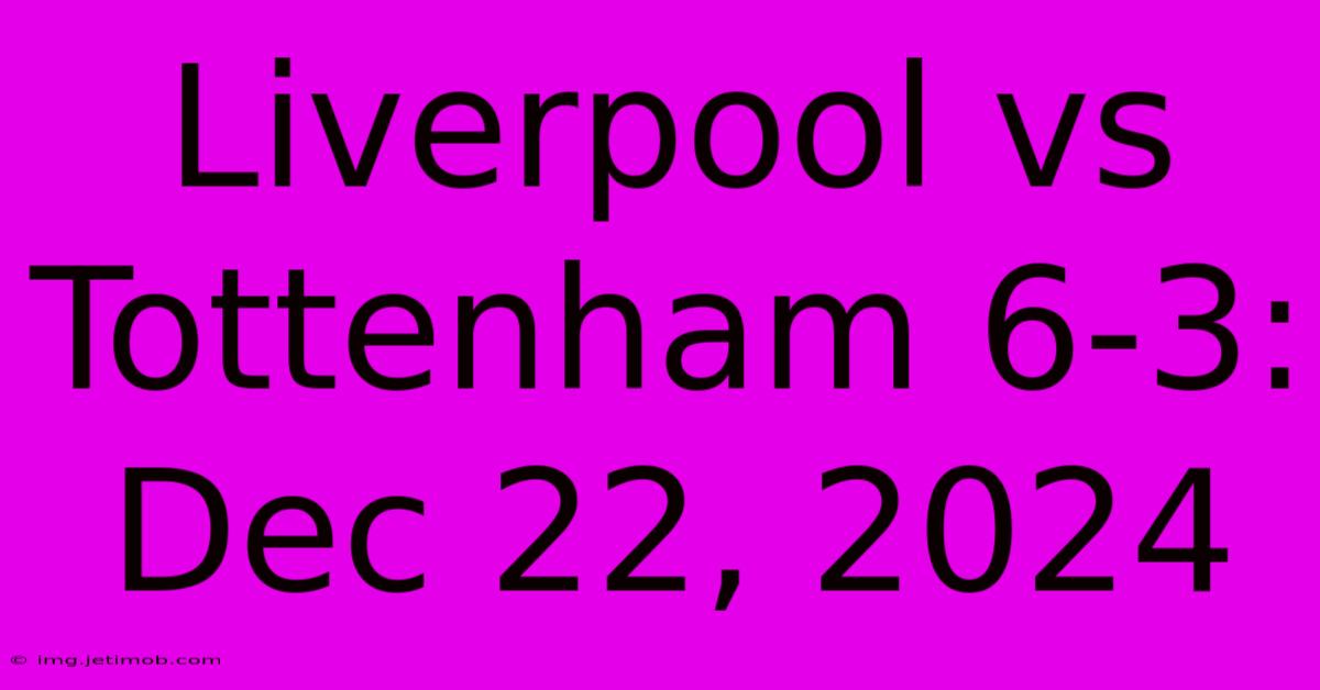 Liverpool Vs Tottenham 6-3: Dec 22, 2024