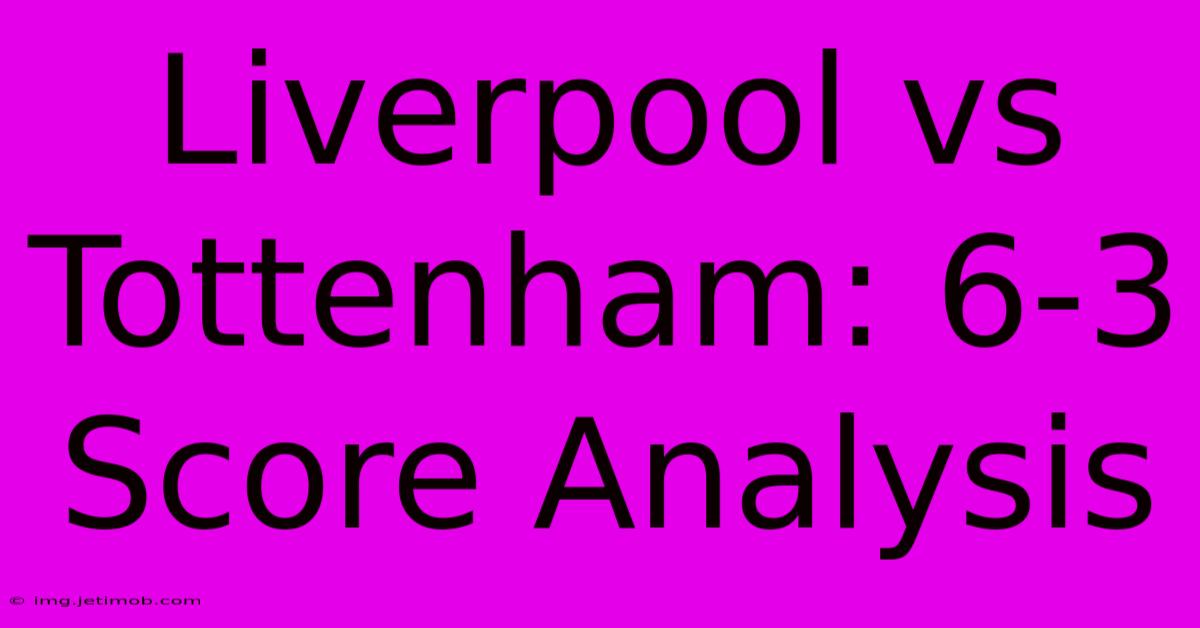 Liverpool Vs Tottenham: 6-3 Score Analysis