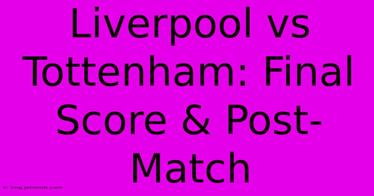 Liverpool Vs Tottenham: Final Score & Post-Match