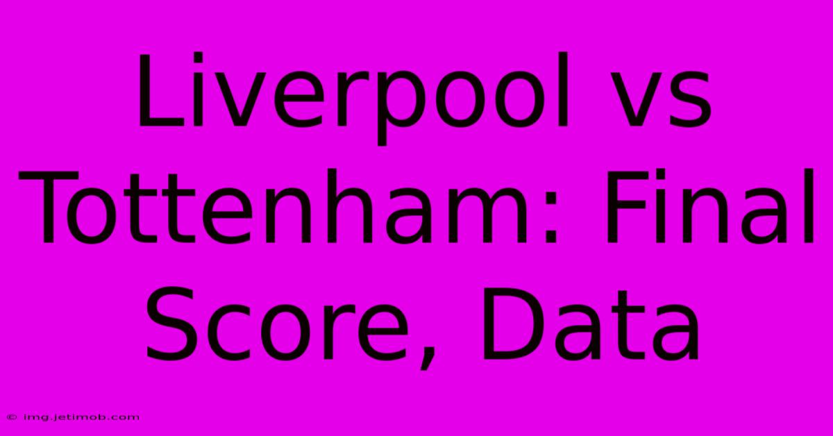 Liverpool Vs Tottenham: Final Score, Data