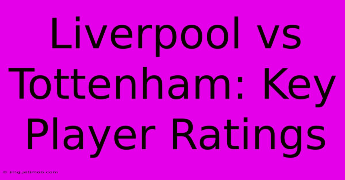 Liverpool Vs Tottenham: Key Player Ratings