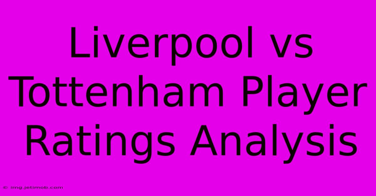 Liverpool Vs Tottenham Player Ratings Analysis