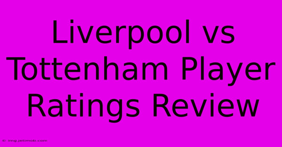 Liverpool Vs Tottenham Player Ratings Review