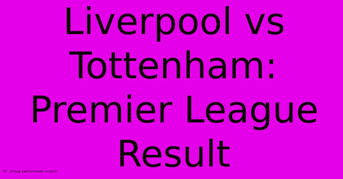 Liverpool Vs Tottenham: Premier League Result