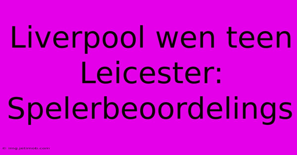 Liverpool Wen Teen Leicester: Spelerbeoordelings