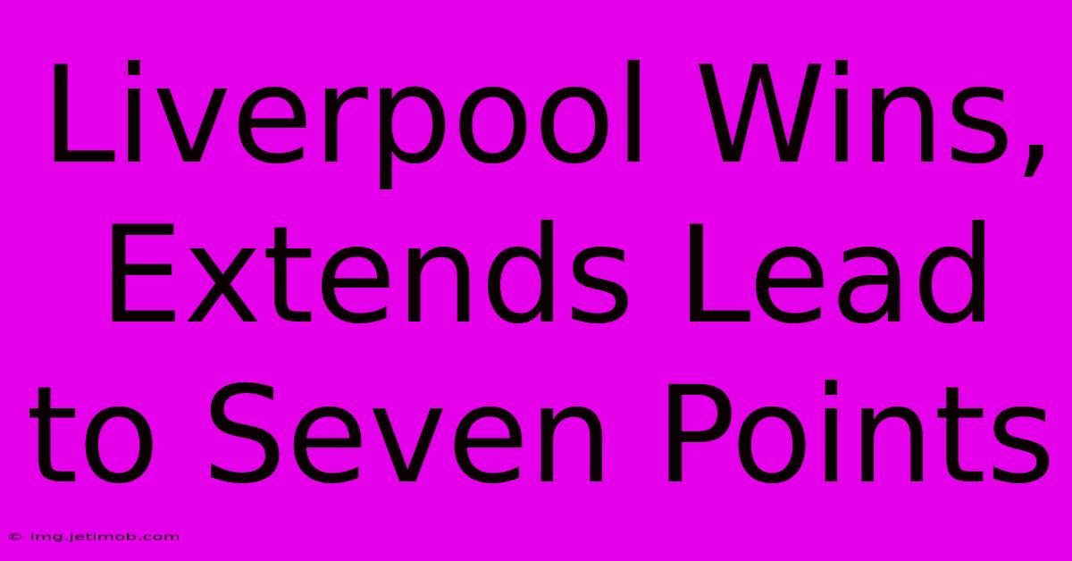 Liverpool Wins, Extends Lead To Seven Points