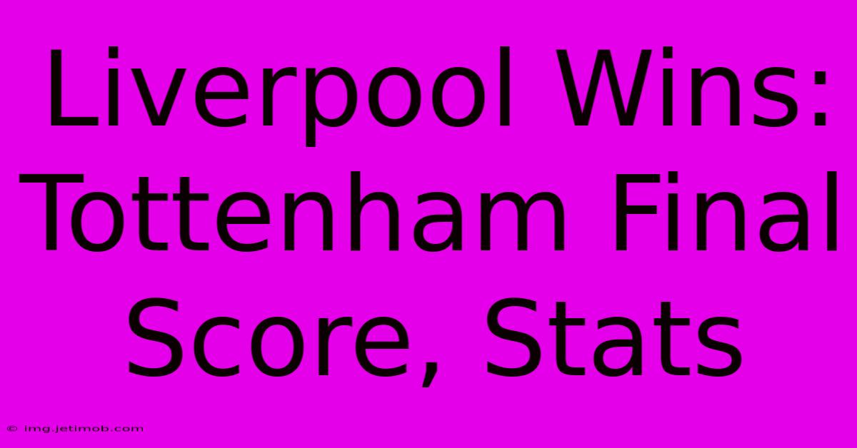 Liverpool Wins: Tottenham Final Score, Stats