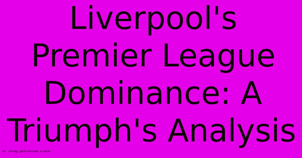 Liverpool's Premier League Dominance: A Triumph's Analysis