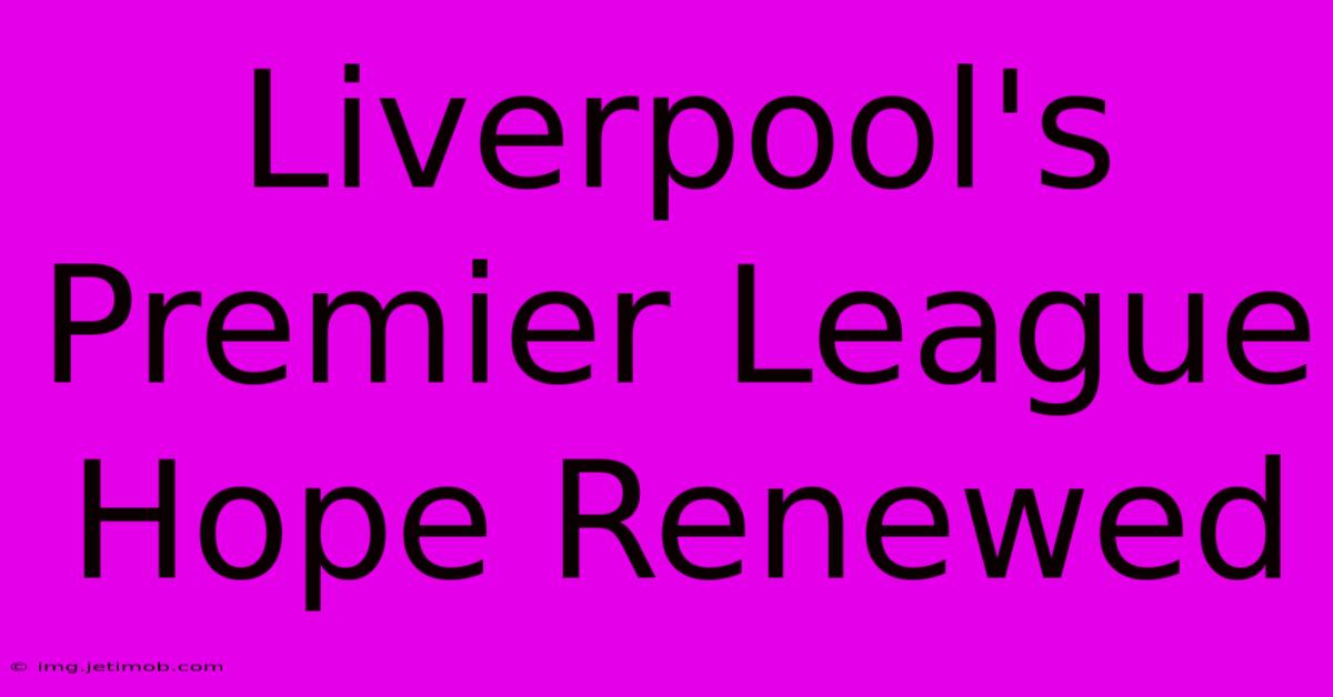 Liverpool's Premier League Hope Renewed