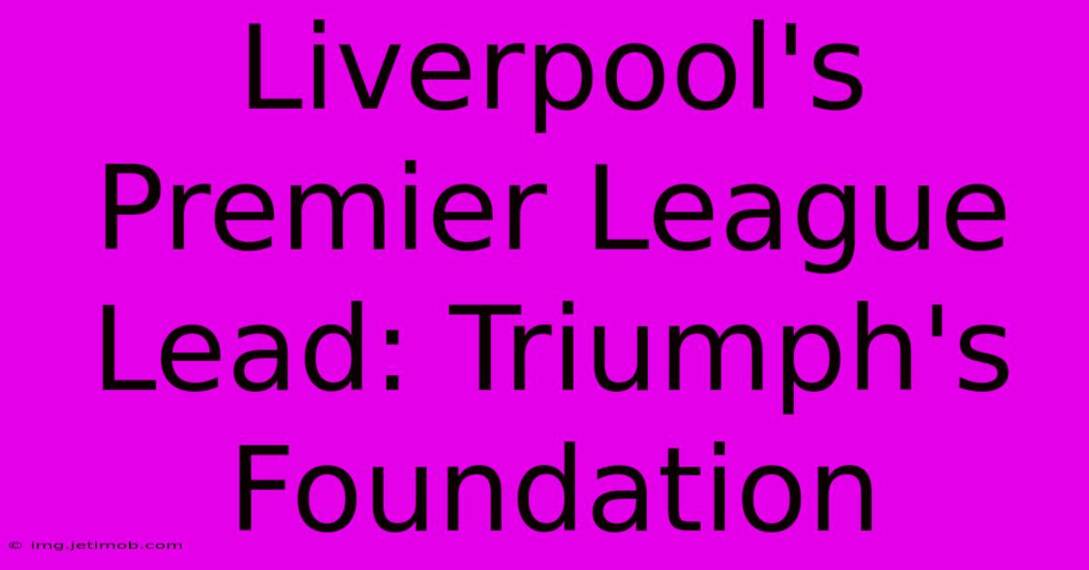 Liverpool's Premier League Lead: Triumph's Foundation