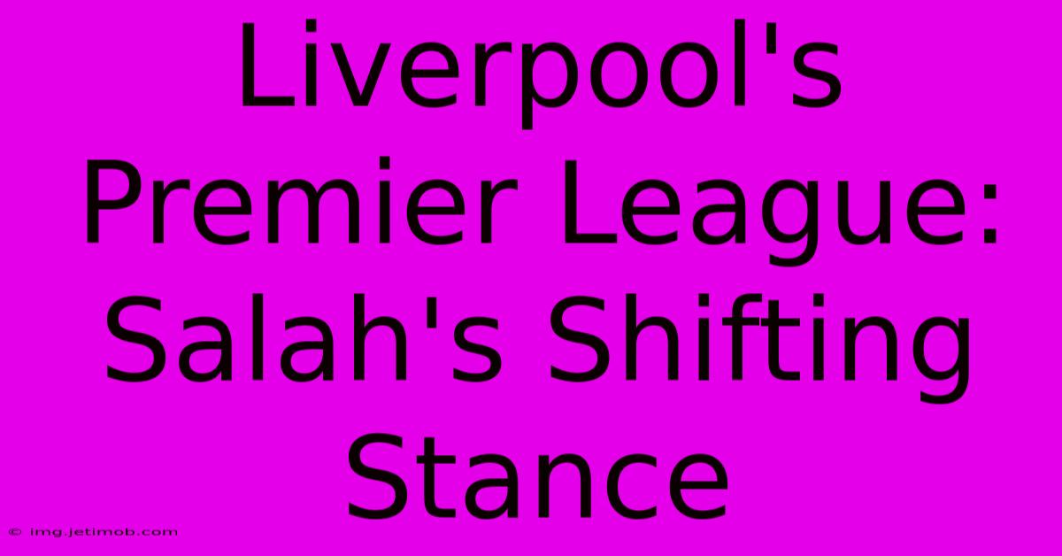 Liverpool's Premier League: Salah's Shifting Stance