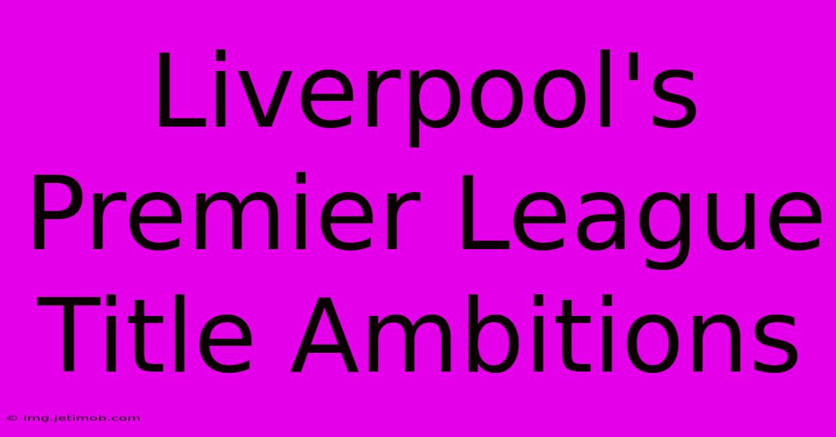 Liverpool's Premier League Title Ambitions