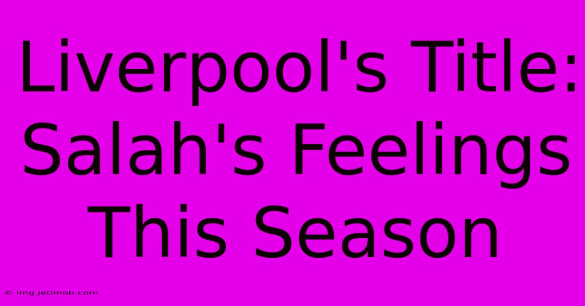 Liverpool's Title: Salah's Feelings This Season