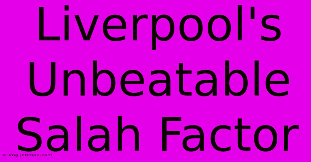 Liverpool's Unbeatable Salah Factor