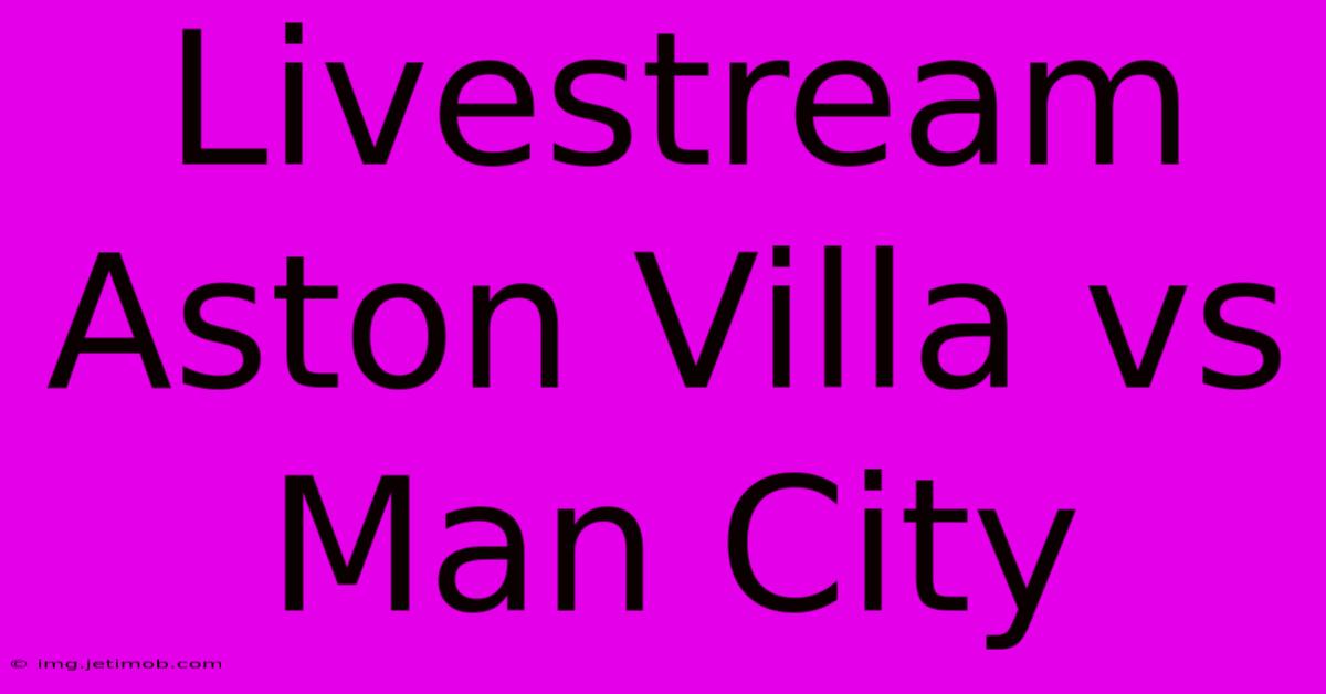 Livestream Aston Villa Vs Man City