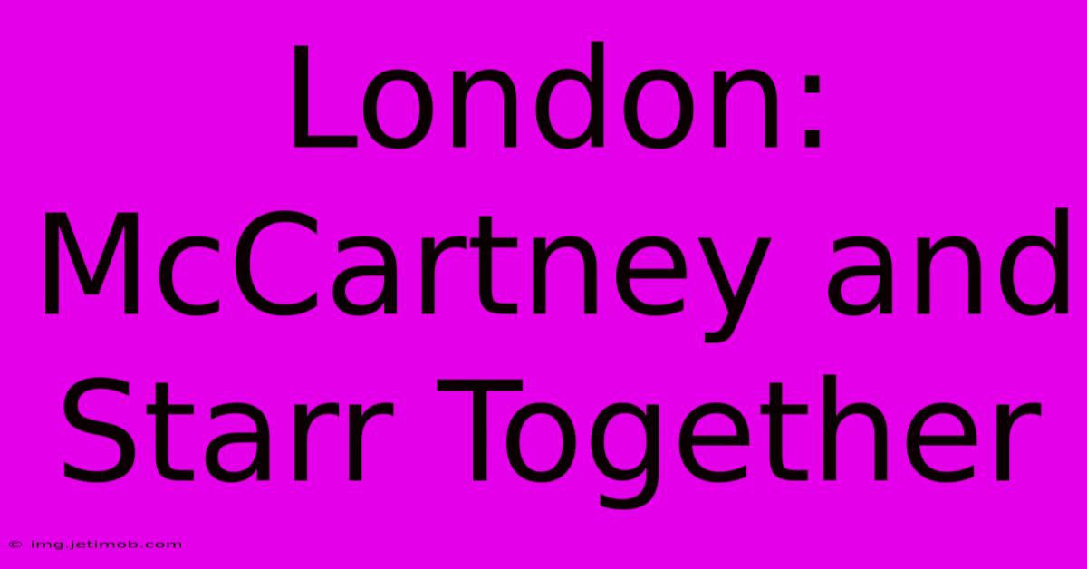 London: McCartney And Starr Together