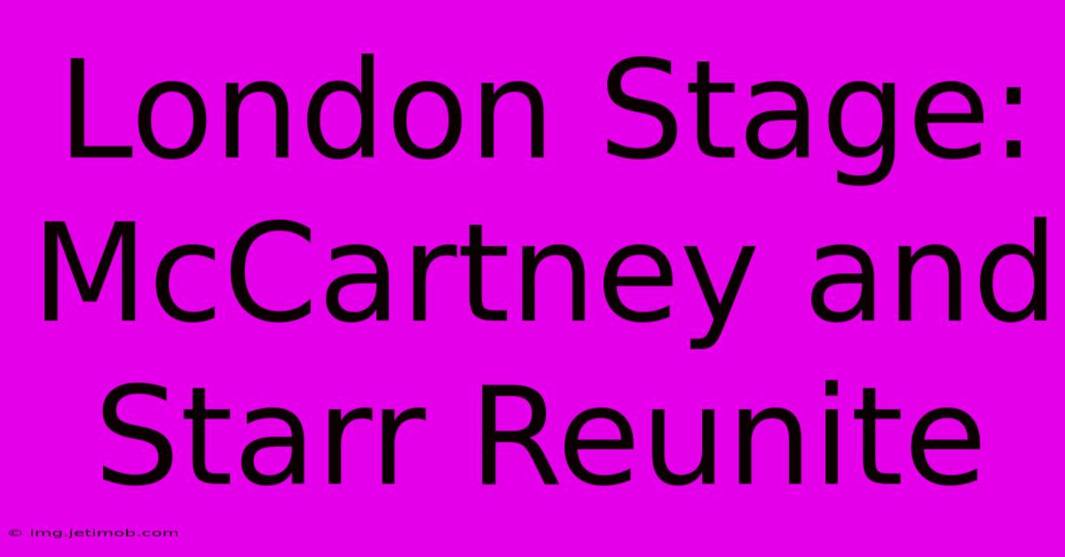 London Stage: McCartney And Starr Reunite