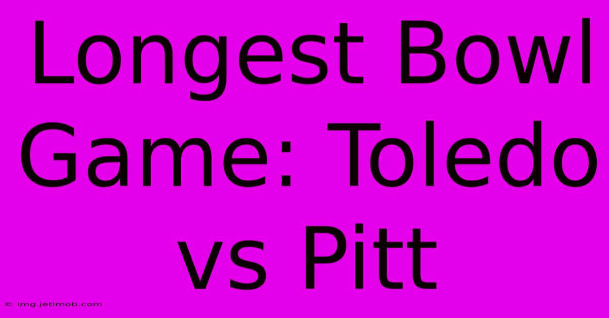 Longest Bowl Game: Toledo Vs Pitt