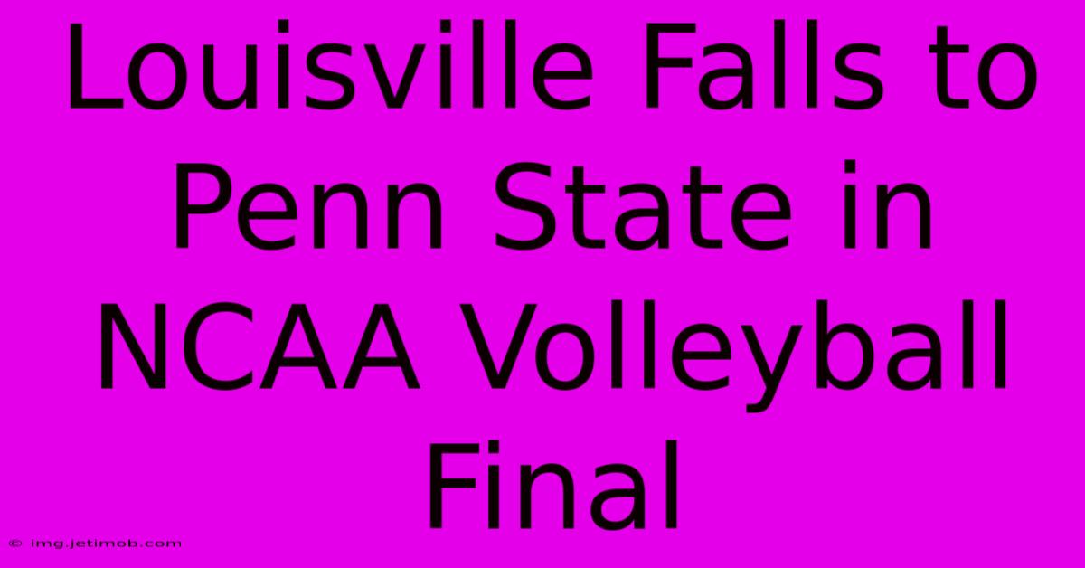 Louisville Falls To Penn State In NCAA Volleyball Final