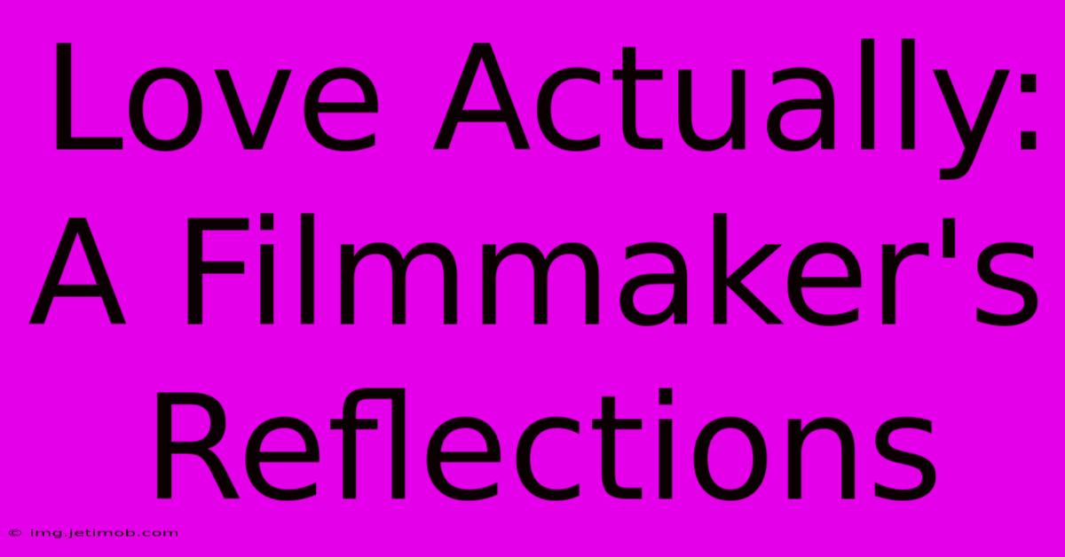 Love Actually: A Filmmaker's Reflections