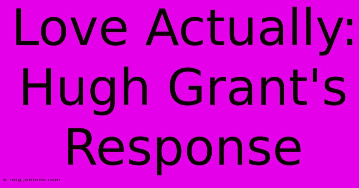 Love Actually: Hugh Grant's Response