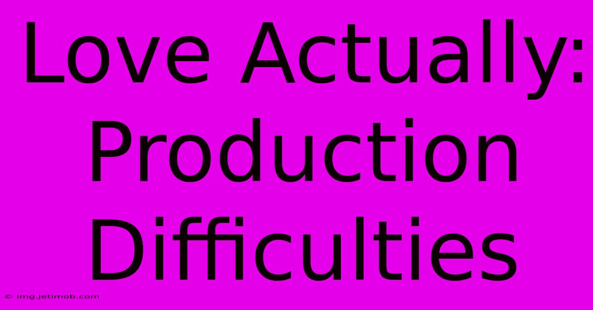 Love Actually: Production Difficulties